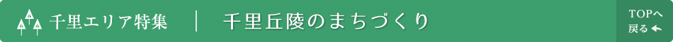 千里エリア特集 | 千里丘陵のまちづくり TOPへ戻る