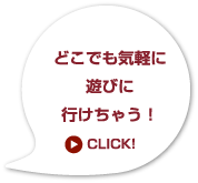 どこでも気軽に遊びに行けちゃう!