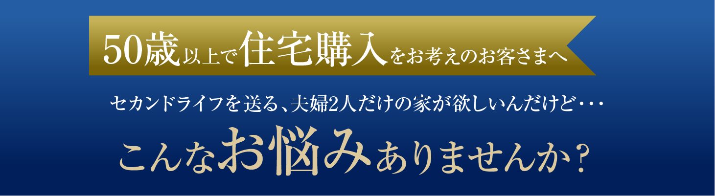 50歳以上で住宅購入をお考えのお客さまへ