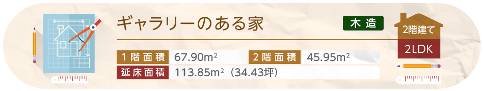 ギャラリーのある家 2階建て 2LDK 1階面積67.90平方メートル 2階面積45.95平方メートル 延床面積113.85平方メートル（34.43坪）