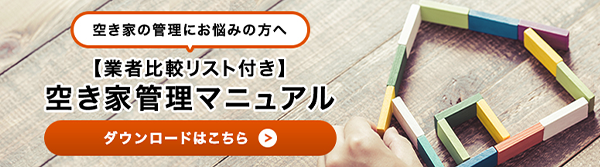 空き家の管理にお悩みの方へ 【業者比較リスト付き】空き家管理マニュアル ダウンロードはこちら