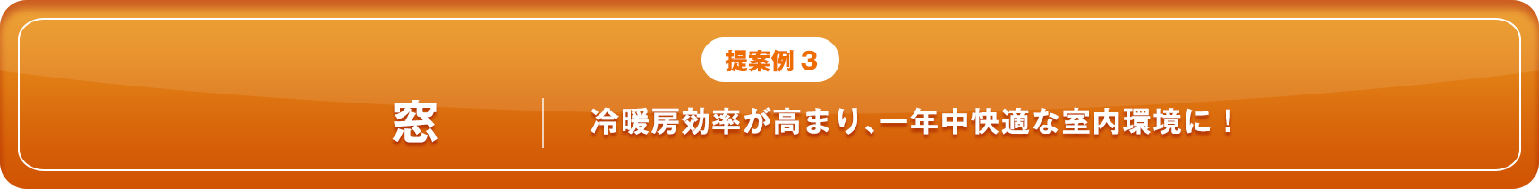 提案例3 窓 冷暖房効率が高まり、一年中快適な室内環境に！