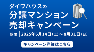 ダイワハウスの分譲マンション売却キャンペーン実施 期間令和3年8月1日（日）～ 令和3年10月31日（日）キャンペーン詳細はこちら
