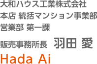 大和ハウス工業株式会社 本店 統括マンション事業部 営業部 第一課 販売事務所長 羽田 愛 Hada Ai