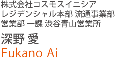 株式会社コスモスイニシア レジデンシャル本部　流通事業部　営業部 一課　渋谷青山営業所　深野 愛