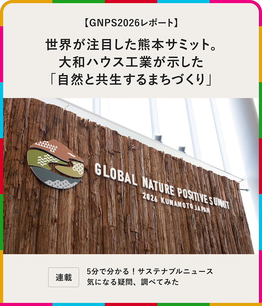 連載：5分でわかる！サステナブルニュース 気になる疑問、調べてみた 【GNPS2026レポート】世界が注目した熊本サミット。大和ハウス工業が示した「自然と共生するまちづくり」