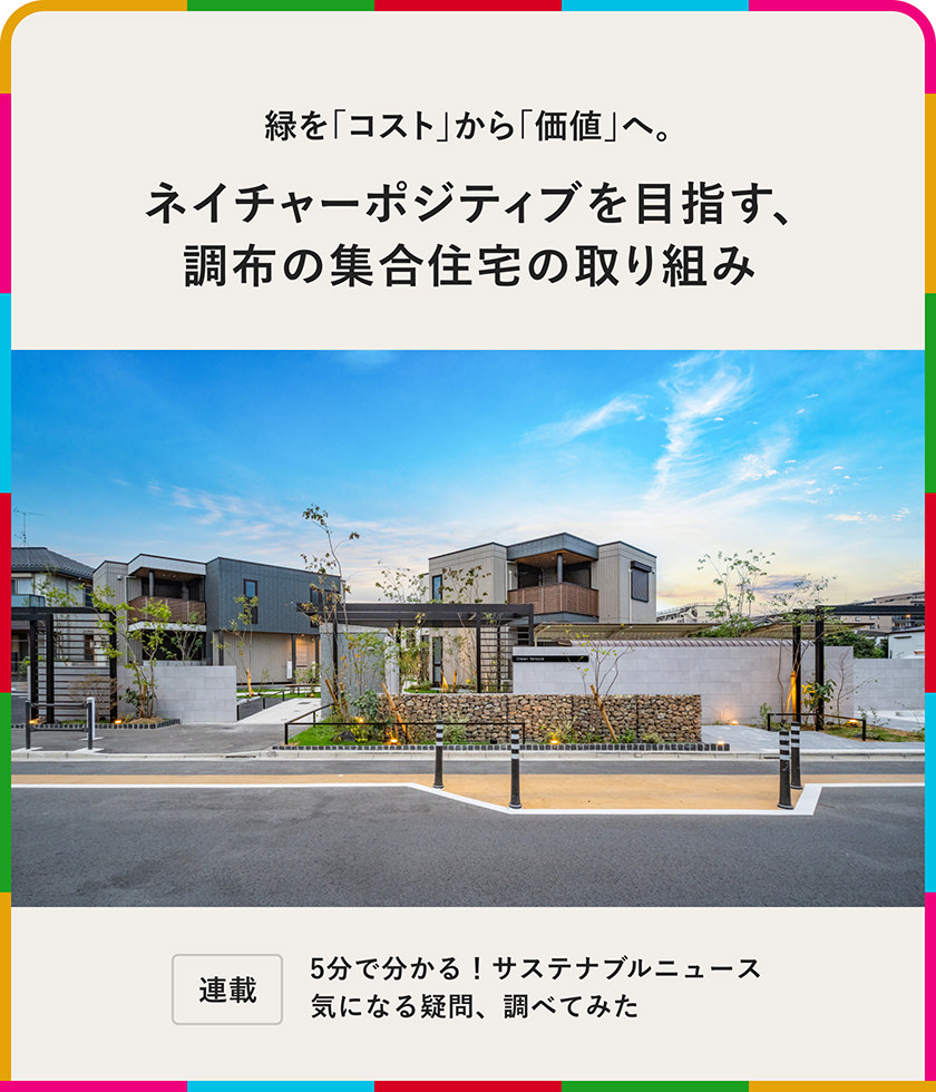 連載：5分でわかる！サステナブルニュース 気になる疑問、調べてみた 緑を「コスト」から「価値」へ。ネイチャーポジティブを目指す、調布の集合住宅の取り組み