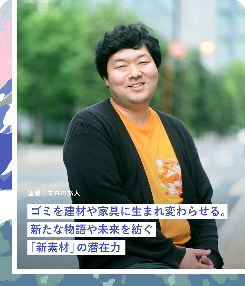 ゴミを建材や家具に生まれ変わらせる。新たな物語や未来を紡ぐ「新素材」の潜在力