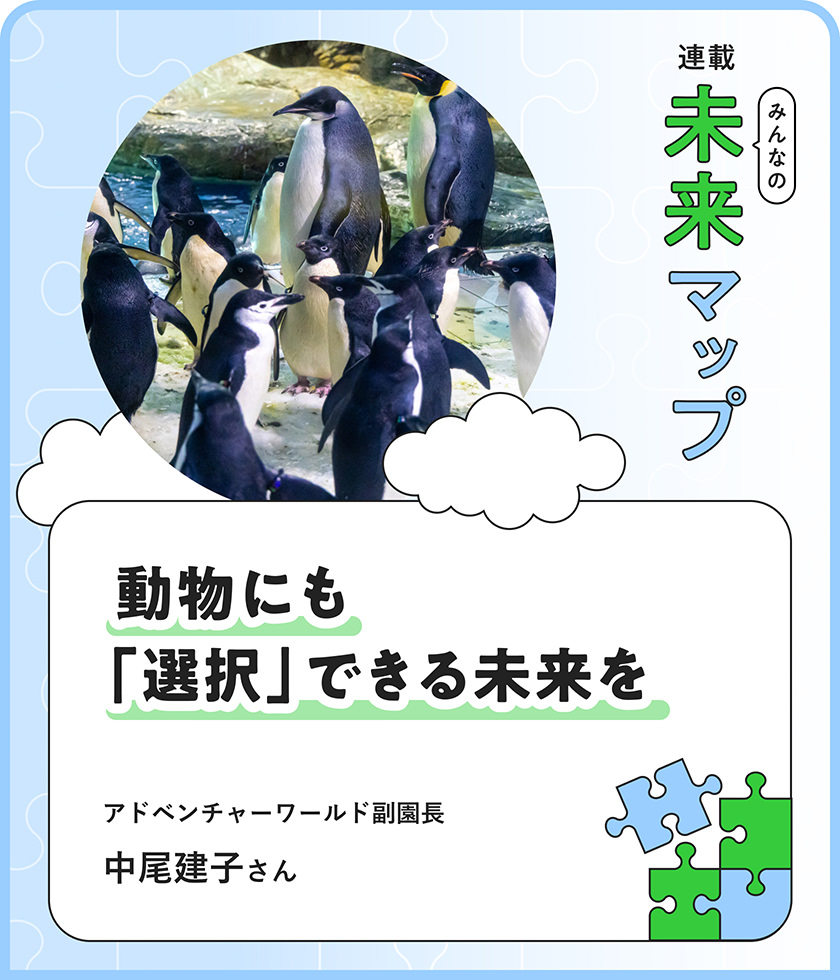 連載：みんなの未来マップ 動物にも「選択」できる未来を アドベンチャーワールド副園長 中尾建子さん