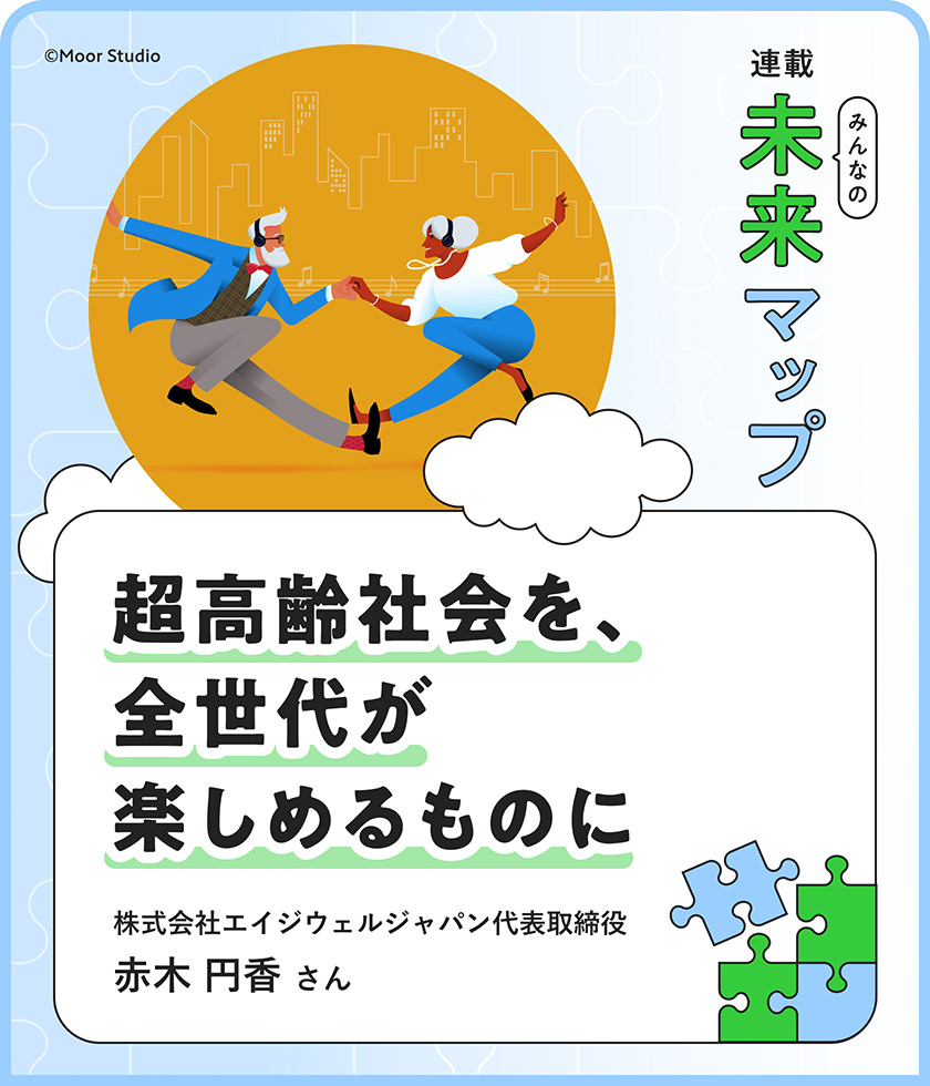 超高齢社会を、全世代が楽しめるものに 株式会社エイジウェルジャパン代表取締役 赤木円香さん ©Moor Studio