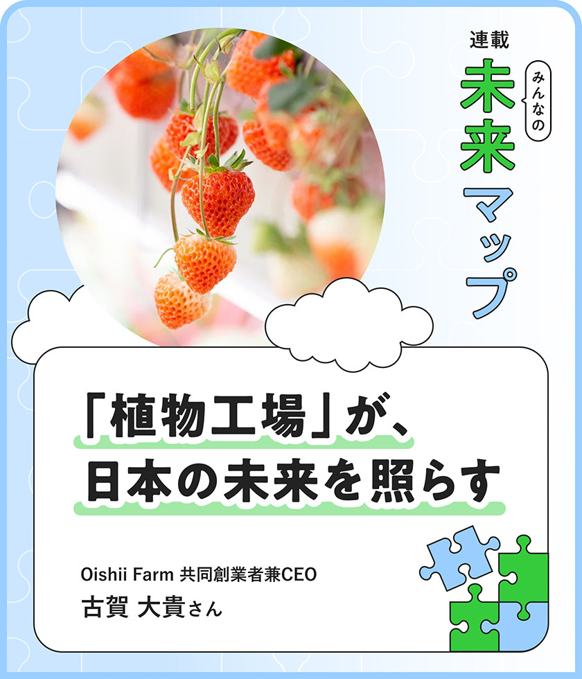 「植物工場」が、日本の未来を照らす Oishii Farm 共同創業者兼CEO 古賀 大貴さん