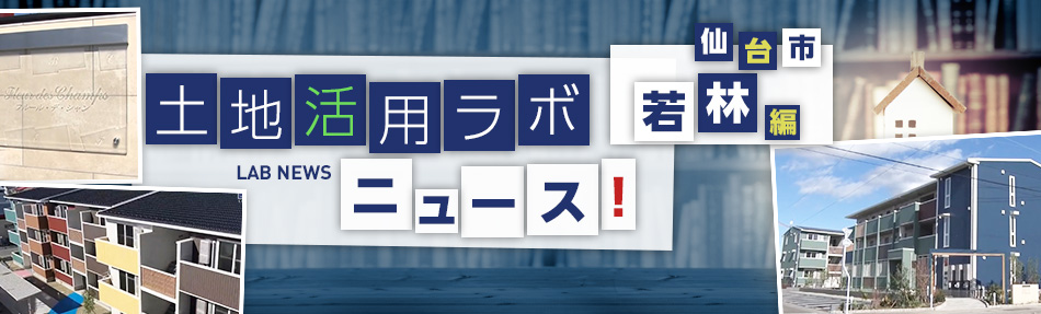 土地活用ラボニュース 仙台・若林編