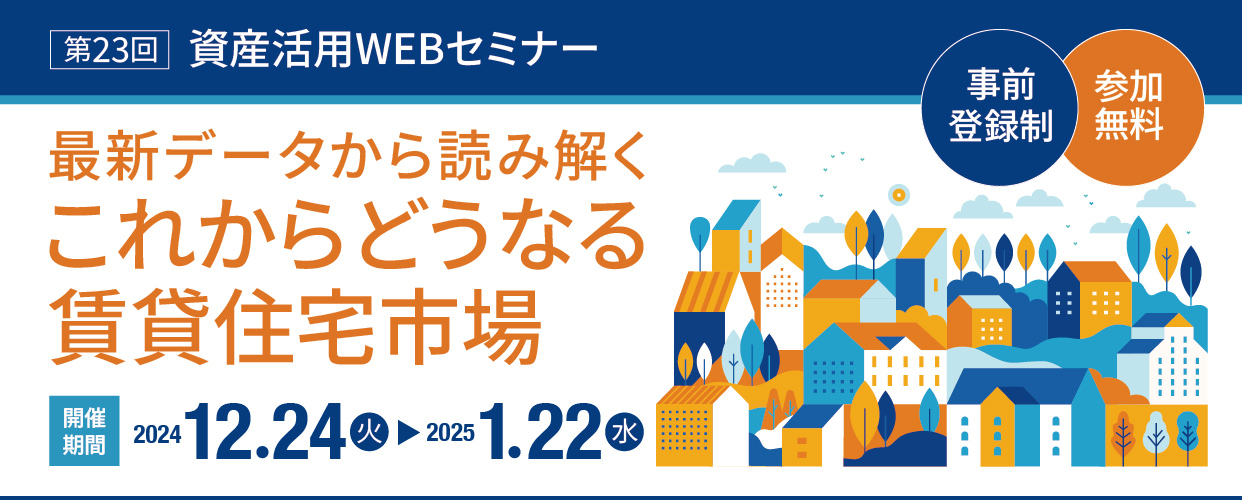 第20回　資産活用WEBセミナー　
令和6年1月1日より相続税・贈与税が改正！税制改正大綱と「居住用の区分所有財産」の評価について　2月20日（火）10:00～3月18日（月）18:00　参加無料・事前登録制