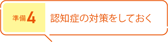 準備4 認知症の対策をしておく