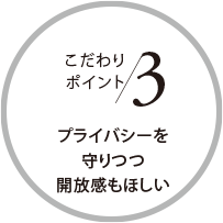 こだわりポイント3 プライバシーを守りつつ開放感もほしい