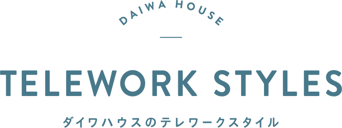 DAIWA HOUSE TELEWORK STYLES ダイワハウスのテレワークスタイル