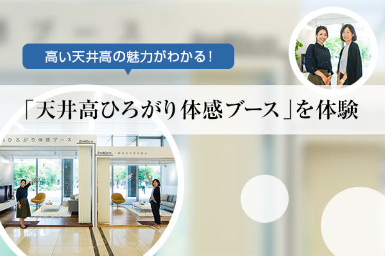 高い天井高の魅力がわかる！「天井高ひろがり体感ブース」を体験