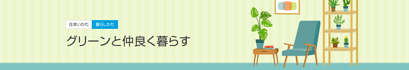 [住まいかた暮らしかた]グリーンと仲良く暮らす