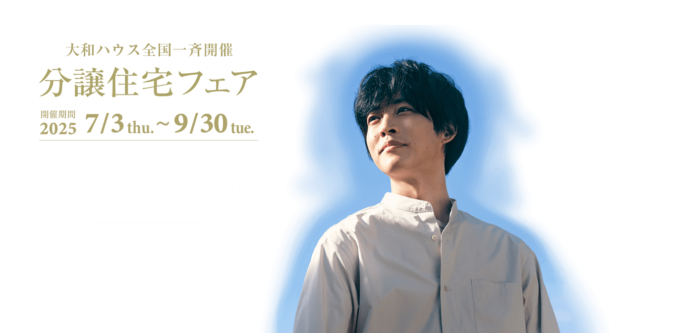 大和ハウス全国一斉開催 分譲住宅フェア 開催期間 2025/7/3thu.~9/30tue.
